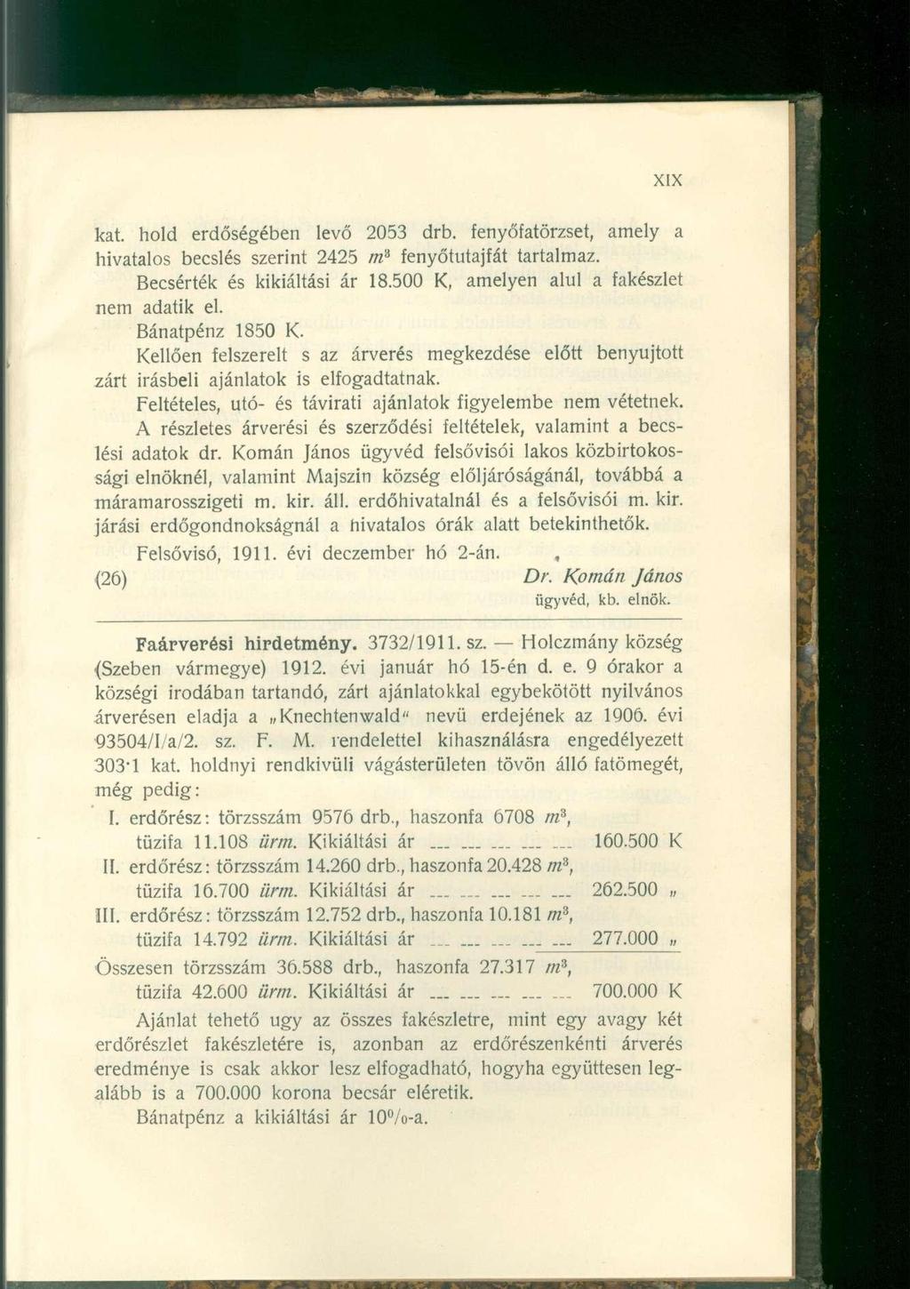 kat. hold erdőségében levő 2053 drb. fenyőfatörzset, amely a hivatalos becslés szerint 2425 m 3 fenyőtutajfát tartalmaz. Becsérték és kikiáltási ár 18.500 K, amelyen alul a fakészlet nem adatik el.