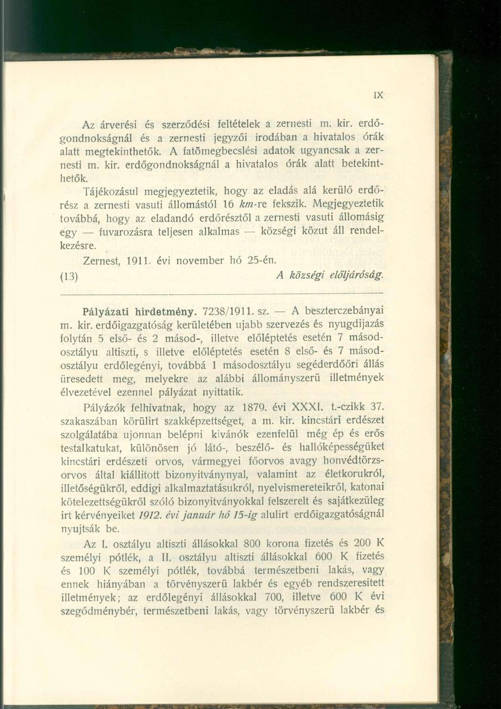 Az árverési és szerződési feltételek a zernesti m. kir. erdőgondnokságnál és a zernesti jegyzői irodában a hivatalos órák alatt megtekinthetők. A fatőmegbecslési adatok ugyancsak a zernesti m. kir. erdőgondnokságnál a hivatalos órák alatt betekinthetők.