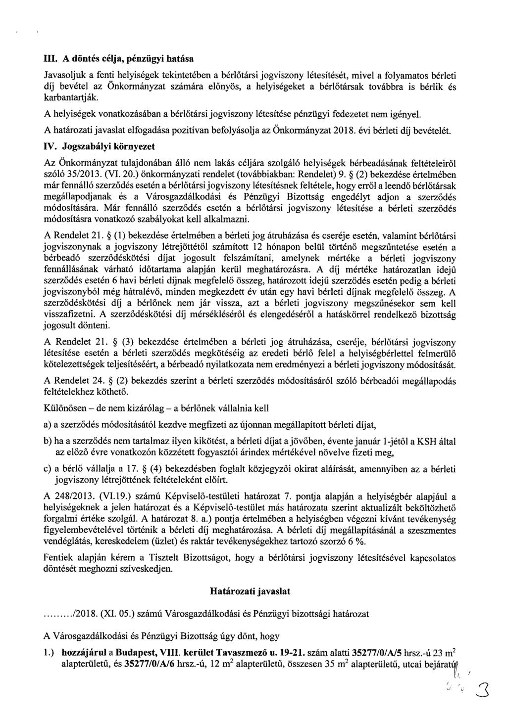 III. A döntés célja, pénzügyi hatása Javasoljuk a fenti helyiségek tekintetében a bérlőtársi jogviszony létesítését, mivel a folyamatos bérleti díj bevétel az Önkormányzat számára előnyös, a