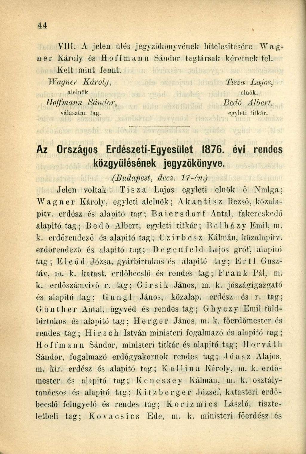 VIII. A jelen ülés jegyzőkönyvének hitelesítésére W a g- ner Károly és Hoffmann Sándor tagtársak kéretnek fel. Kelt mint fennt. Wagner Károly, Tisza Lajos, alelnök. elnök.