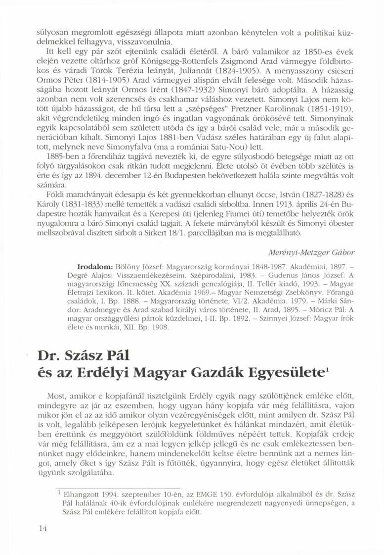 súlyosan megromlott egészségi állapota miatt azonban kénytelen volt a politikai küzdelmekkel felhagyva, visszavonulnia. Itt kell egy pár szót ejtenünk családi életéről.