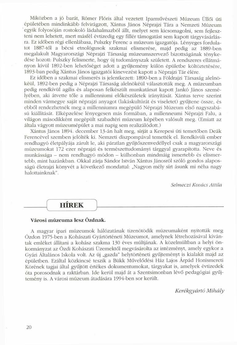 Miközben a jó barát, Römer Flóris által vezetett Iparművészeti Múzeum Üllői úti épületében mindinkább felvirágzott, Xántus János Néprajzi Tára a Nemzeti Múzeum egyik folyosóján rostokoló