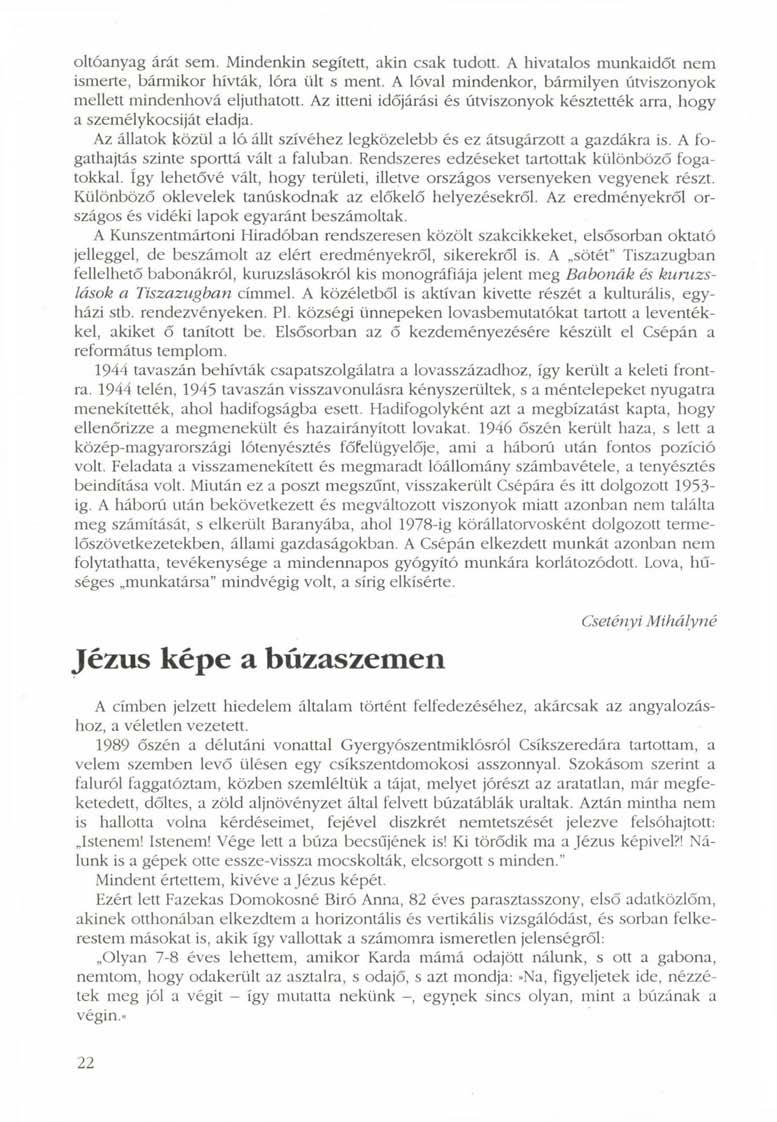 oltóanyag árát sem. Mindenkin segített, akin csak tudott. A hivatalos munkaidőt nem ismerte, bármikor hívták, lóra ült s ment. A lóval mindenkor, bármilyen útviszonyok mellett mindenhová eljuthatott.