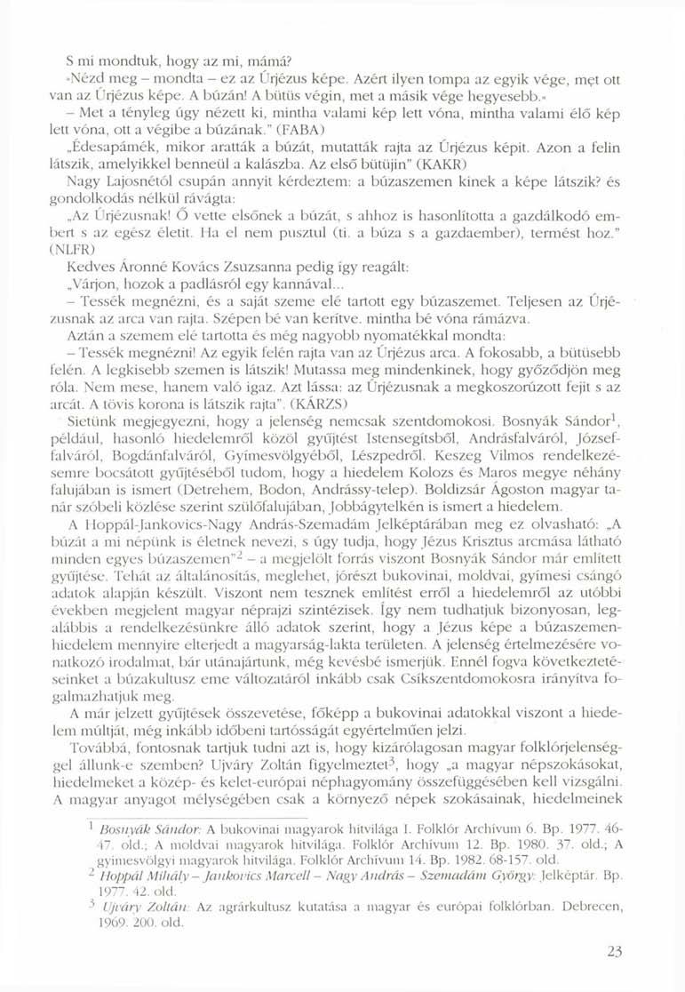 S mi mondtuk, hogy az mi, mámá?»nézd meg - mondta - ez az Úrjézus képe. Azért ilyen tompa az egyik vége, met ott van az Úrjézus képe. A búzán! A bütüs végin, met a másik vége hegyesebb.