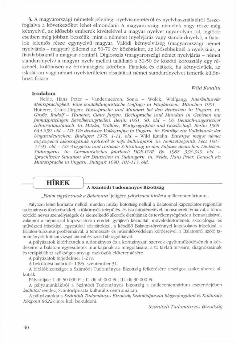 3. A magyarországi németek jelenlegi nyelvismeretéről és nyelvhasználatáról összefoglalva a következőket lehet elmondani: A magyarországi németek nagy része még kétnyelvű, az idősebb emberek