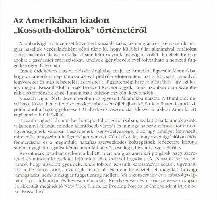 Az Amerikában kiadott Kossuth-dollárok" történetéről A szabadságharc leverését követően Kossuth Lajos, az emigrációba kényszerült magyar hazafiak vezéralakjaként célul tűzte ki, hogy külföldi útjai