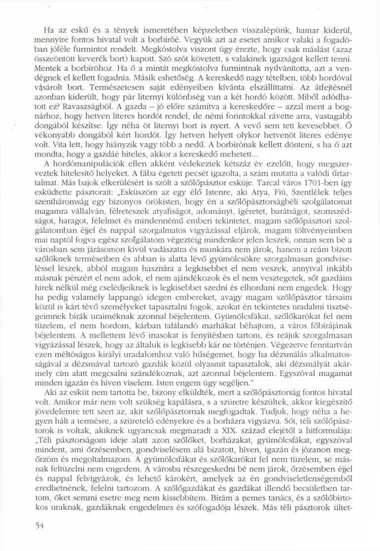 Ha az eskü és a tények ismeretében képzeletben visszalépünk, hamar kiderül, mennyire fontos hivatal volt a borbíróé. Vegyük azt az esetet amikor valaki a fogadóban jóféle furmintot rendelt.