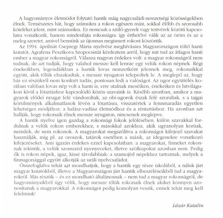 Ez nemcsak a szülő-gyerek vagy testvérek közötti kapcsolatra vonatkozik, hanem mindenfajta rokonságra: így érthetővé válik az az öröm és az a meleg szeretet, amivel bennünk az újonnan megismert