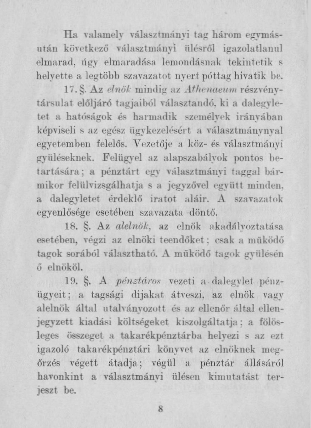 Ha valamely választmányi tag három egymásután következő választmányi ülésről igazolatlanul elmarad, úgy elmaradása lemondásnak tekintetik s helyette a legtöbb szavazatot nyert póttag hivatik be. 17.