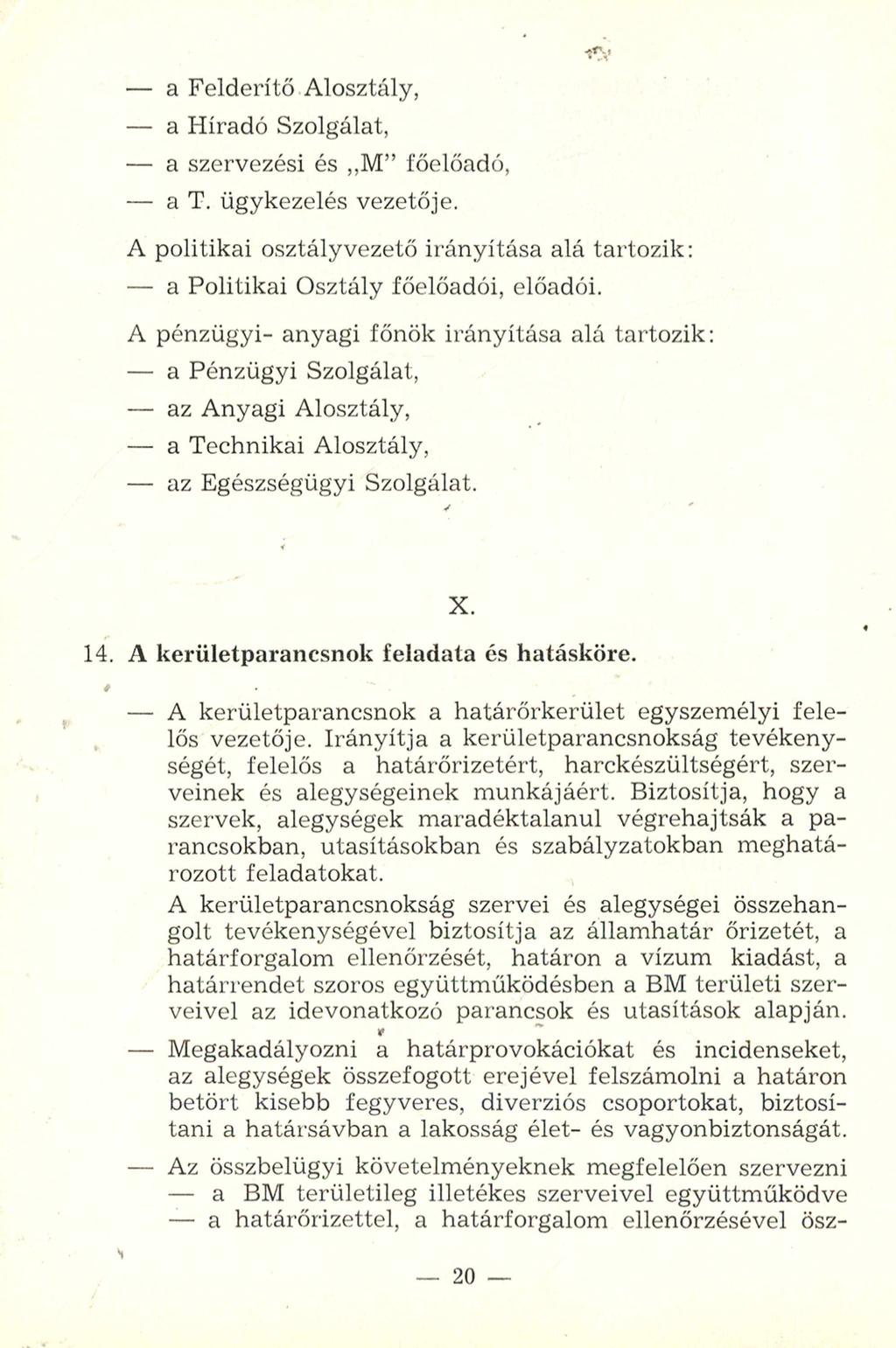 - a Felderítő Alosztály, - a Híradó Szolgálat, - a szervezési és M főelőadó, - a T. ügykezelés vezetője. A politikai osztályvezető irányítása alá tartozik: - a Politikai Osztály főelőadói, előadói.