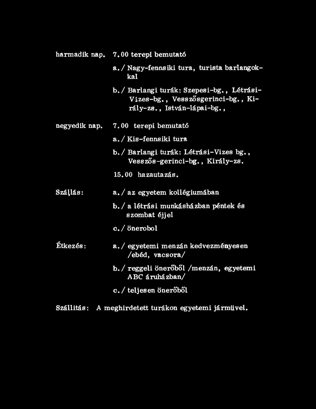 harmadik nap. negyedik nap. Szállás: 7.00 terepi bemutató a. / Nagy-fennsiki túra, turista barlangokkal b. / Barlangi túrák: Szepesi-bg., Létrási- V izes-bg., Vesszősgerinci-bg., Kirá ly -zs.