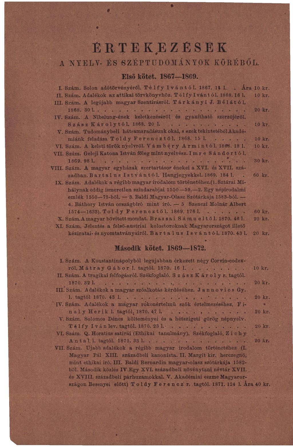 ÉRTEKEZESEK A'NYELV- és -széptudományok köréből. Első kötet. 1867 1869. I. Szám. Solon adótörvényéről. Té.lfy Ivántól. 1867. 14 1.. Ára 10 kr. Ü. Szám. Adalékok az attikai törvkönyvhöz.