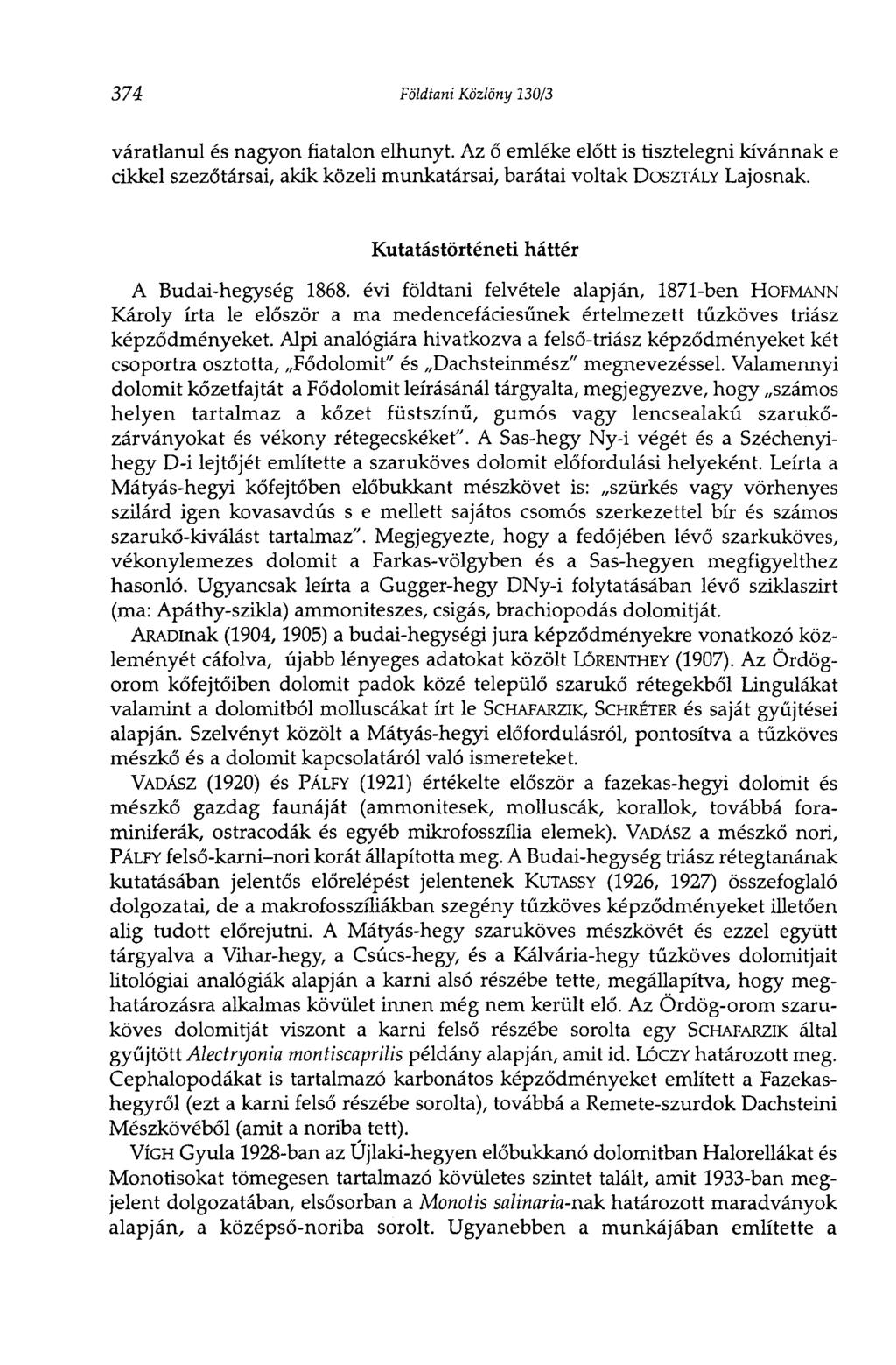 374 Földtani Közlöny 130/3 váratlanul és nagyon fiatalon elhunyt. Az ő emléke előtt is tisztelegni kívánnak e cikkel szezőtársai, akik közeli munkatársai, barátai voltak DOSZTÁLY Lajosnak.