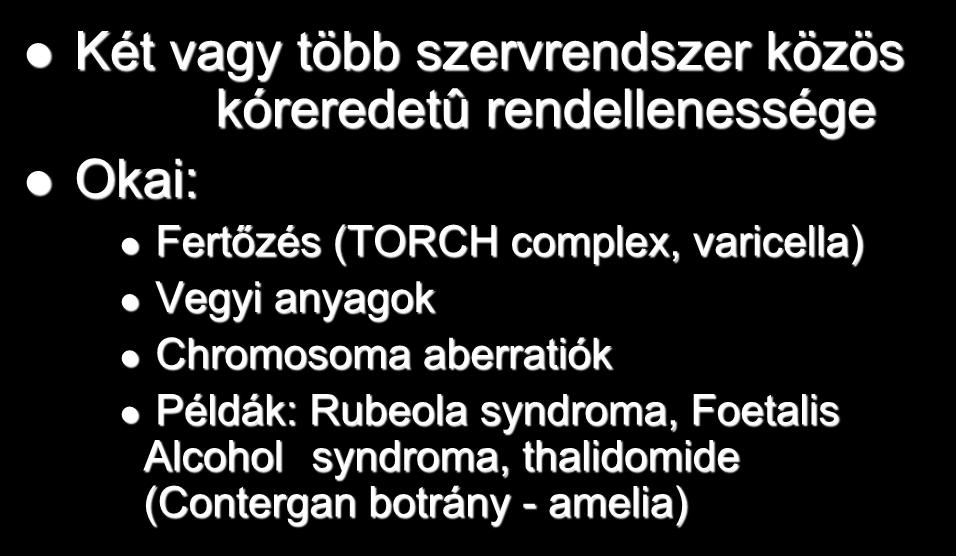 Többszörös fejlôdési rendellenességek Két vagy több szervrendszer közös kóreredetû rendellenessége Okai: Fertőzés (TORCH complex,