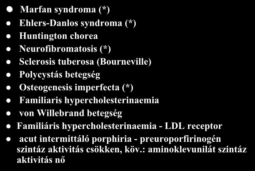Autosomalis domináns betegségek Marfan syndroma (*) Ehlers-Danlos syndroma (*) Huntington chorea Neurofibromatosis (*) Sclerosis tuberosa (Bourneville) Polycystás betegség Osteogenesis imperfecta (*)