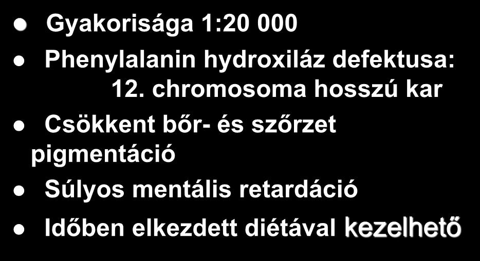 Phenylketonuria Gyakorisága 1:20 000 Phenylalanin hydroxiláz defektusa: 12.