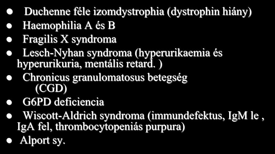 X recesszív betegségek Duchenne féle izomdystrophia (dystrophin hiány) Haemophilia A és B Fragilis X syndroma Lesch-Nyhan syndroma (hyperurikaemia és hyperurikuria,