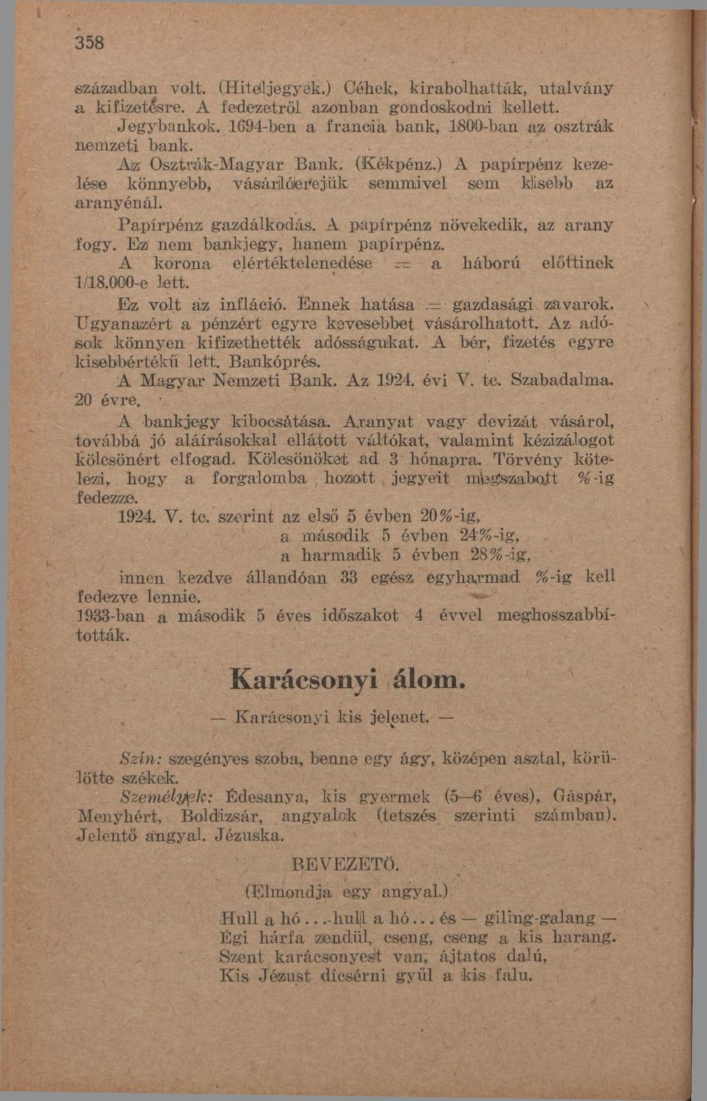 358, században volt. (Hitóljegyek.) Céhek, kirabolhatták, utalvány a kifizetésre. A fedezetről azonban gondoskodni kellett. Jegybankok. 1694-ben a francia bank, 1800-ban az osztrák nemzeti bank.