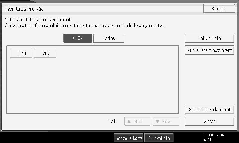 A Nyomtatási feladatok funkció használata Felhasználói azonosítónkénti lista Ha a [Munkalista flh.az.nként] lehetõséget választja a [Kezdõ nyomtatási munkalista] alatt, a következõ képernyõ jelenik meg: 1 2 3 4 5 6 3 7 AMU004S HU A Felh.