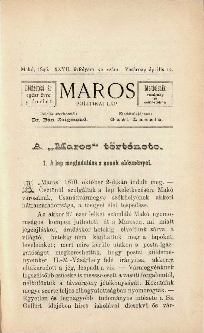 Makó, 1896. XXVII. évfolyam 30. szám. Vasárnap április 12. Előfizetési ár egész évre 5 forint MARÓ Sí *sp POLITIKAI LAP. c.utftrt6kbn Felelős szerkesztő : Kiadótulajdonos : Dr. Bán Zsigmond.