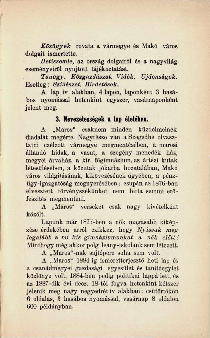 Közügyek rovata a vármegye és Makó város dolgait ismertette. Hetiszemle, az ország dolgairól és a nagyvilág eseményeiről nyújtott tájékoztatást. Tanögj'. Közgazdászat. Vidék. Újdonságok.