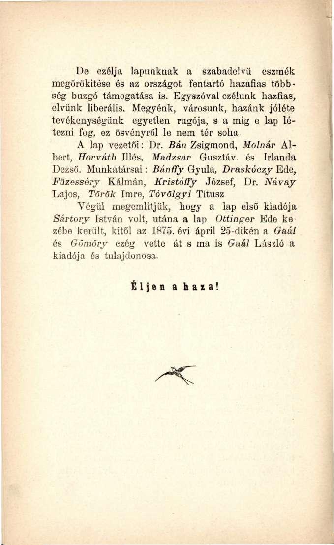 De czólja lapunknak a szabadelvű eszmék megörökítése és az országot fentartó hazafias többség buzgó támogatása is. Egyszóval czélunk hazfias, elvünk liberális.