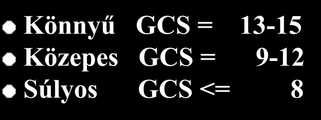 LASGOW - COMA - SCALE Könnyű GCS = 13-15 Közepes GCS = 9-12 Súlyos GCS <= 8