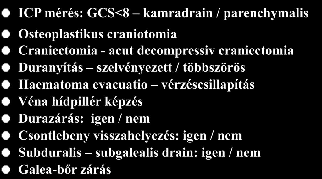 ACUT SUBDURALIS HAEMATOMA MŰTÉTI TECHNIKA ICP mérés: GCS<8 kamradrain / parenchymalis Osteoplastikus craniotomia Craniectomia - acut decompressiv craniectomia Duranyítás szelvényezett /