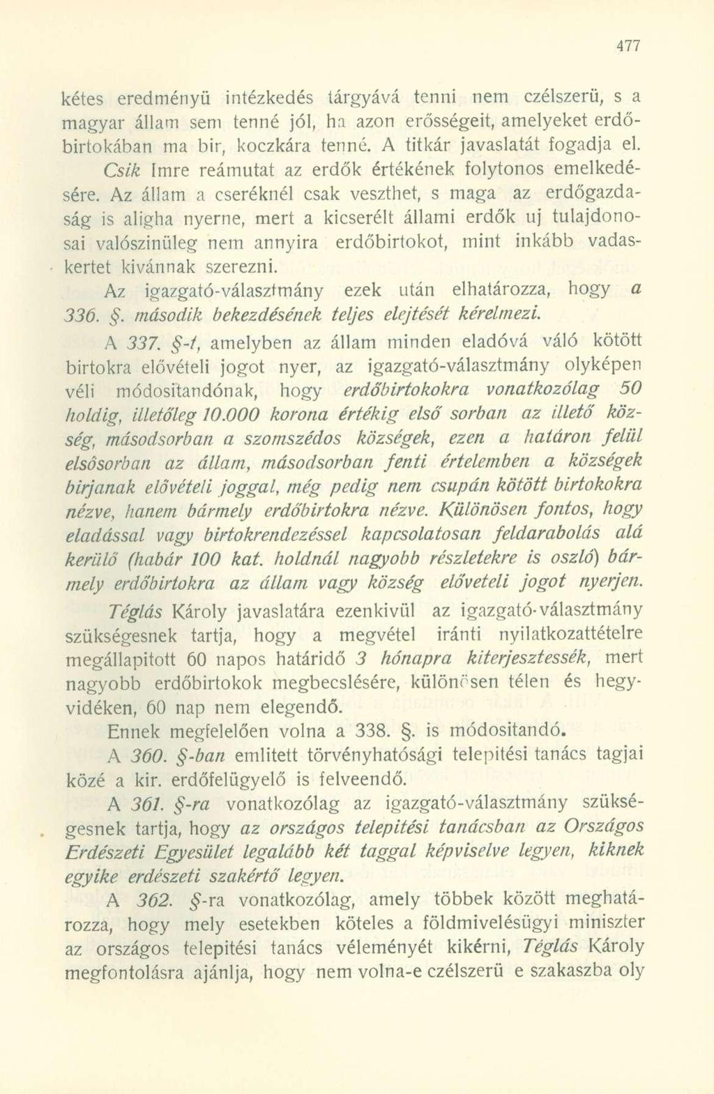 kétes eredményű intézkedés tárgyává tenni nem czélszerü, s a magyar állam sem tenné jól, ha azon erősségeit, amelyeket erdőbirtokában ma bir, koczkára tenné. A titkár javaslatát ogadja el.