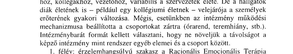 Tudva ennek pszichológiai nehézségeiről is, az szólt volna mellette, hogy a relatíve zárt mesterséges világot, amit egy csoport képvisel, hasonlatossá tegyük a valódi világgal.