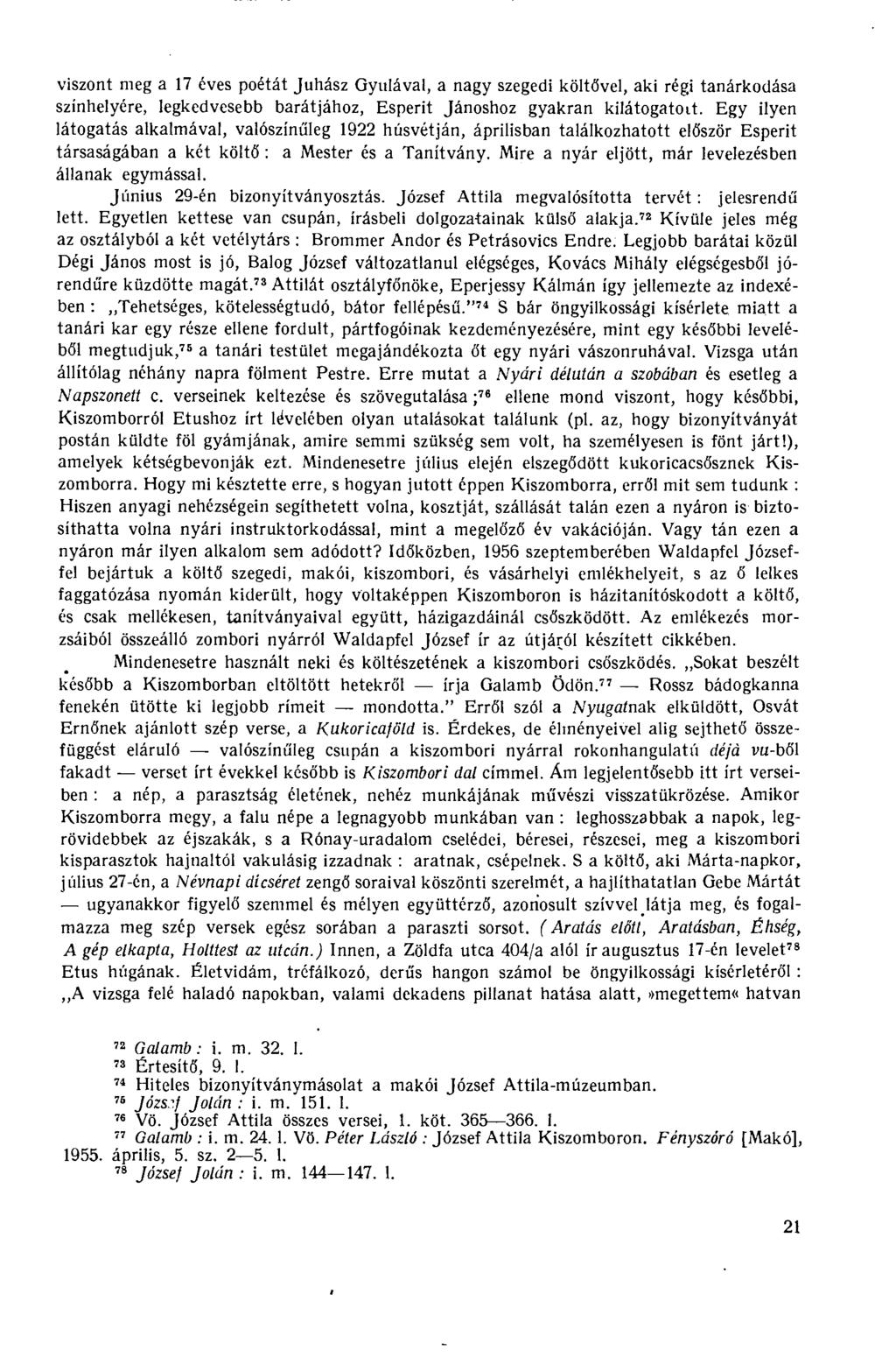 viszont meg a 17 éves poétát Juhász Gyulával, a nagy szegedi költővel, aki régi tanárkodása színhelyére, legkedvesebb barátjához, Esperit Jánoshoz gyakran kilátogatott.