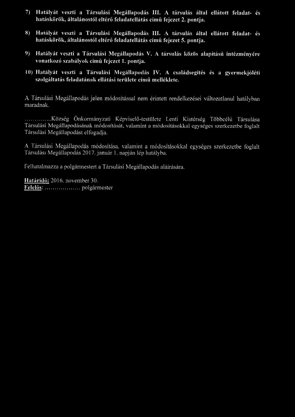 9) Hatályát veszti a Társulási Megállapodás V. A társulás közös alapítású intézményére vonatkozó szabályok című fejezet 1. pontja. 10) Hatályát veszti a Társulási Megállapodás IV.