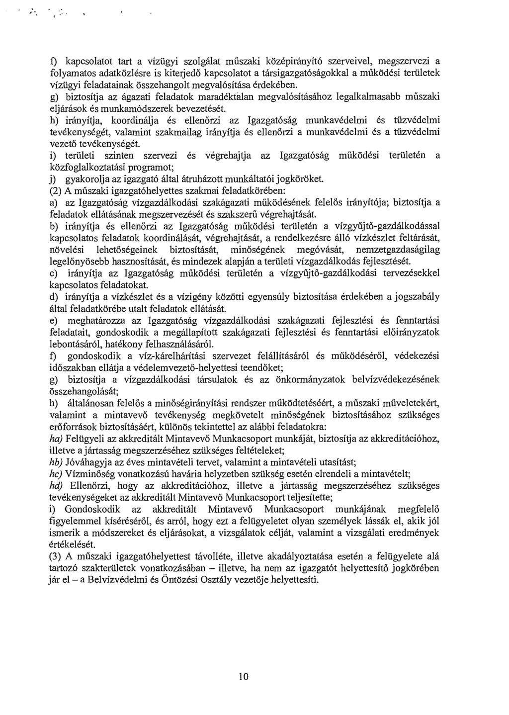 f) kapcsolatot tart a vízügyi szolgálat műszaki középirányító szerveivel, megszervezi a folyamatos adatközlésre is kiterjedő kapcsolatot a társigazgatóságokkal a működési területek vízügyi