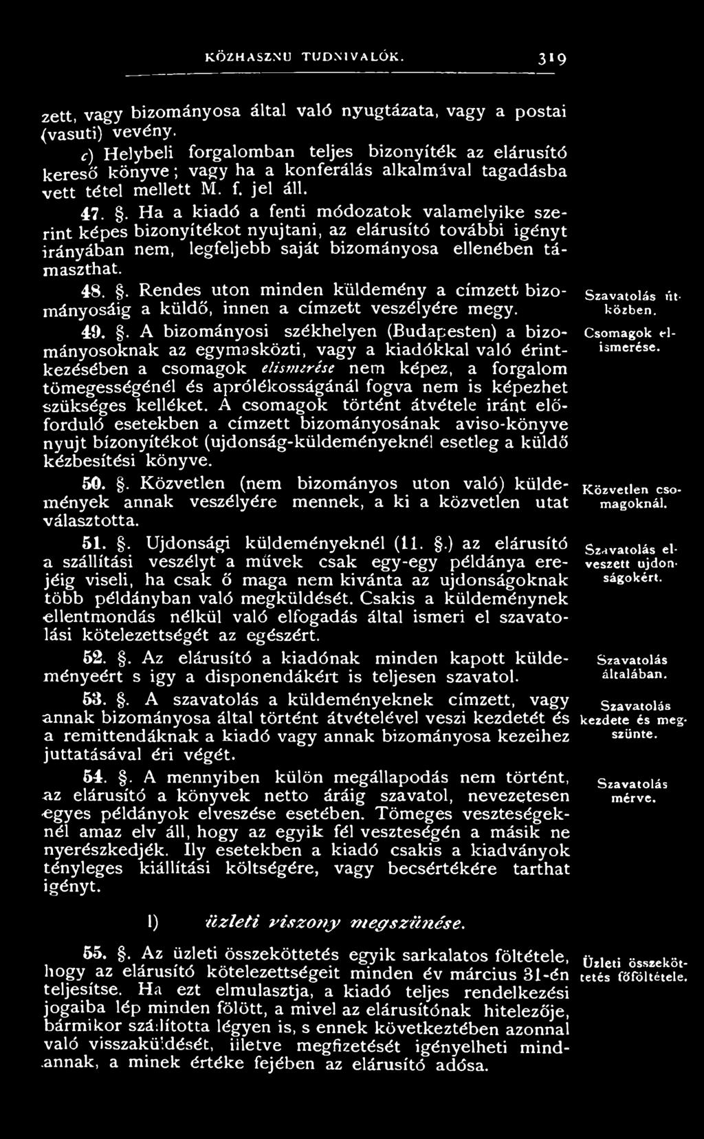. A bizományosi székhelyen (Budapesten) a bizományosoknak az egymasközti, vagy a kiadókkal való érintkezésében a csomagok elisrjurése nem képez, a forgalom tömegességénél és aprólékosságánál fogva
