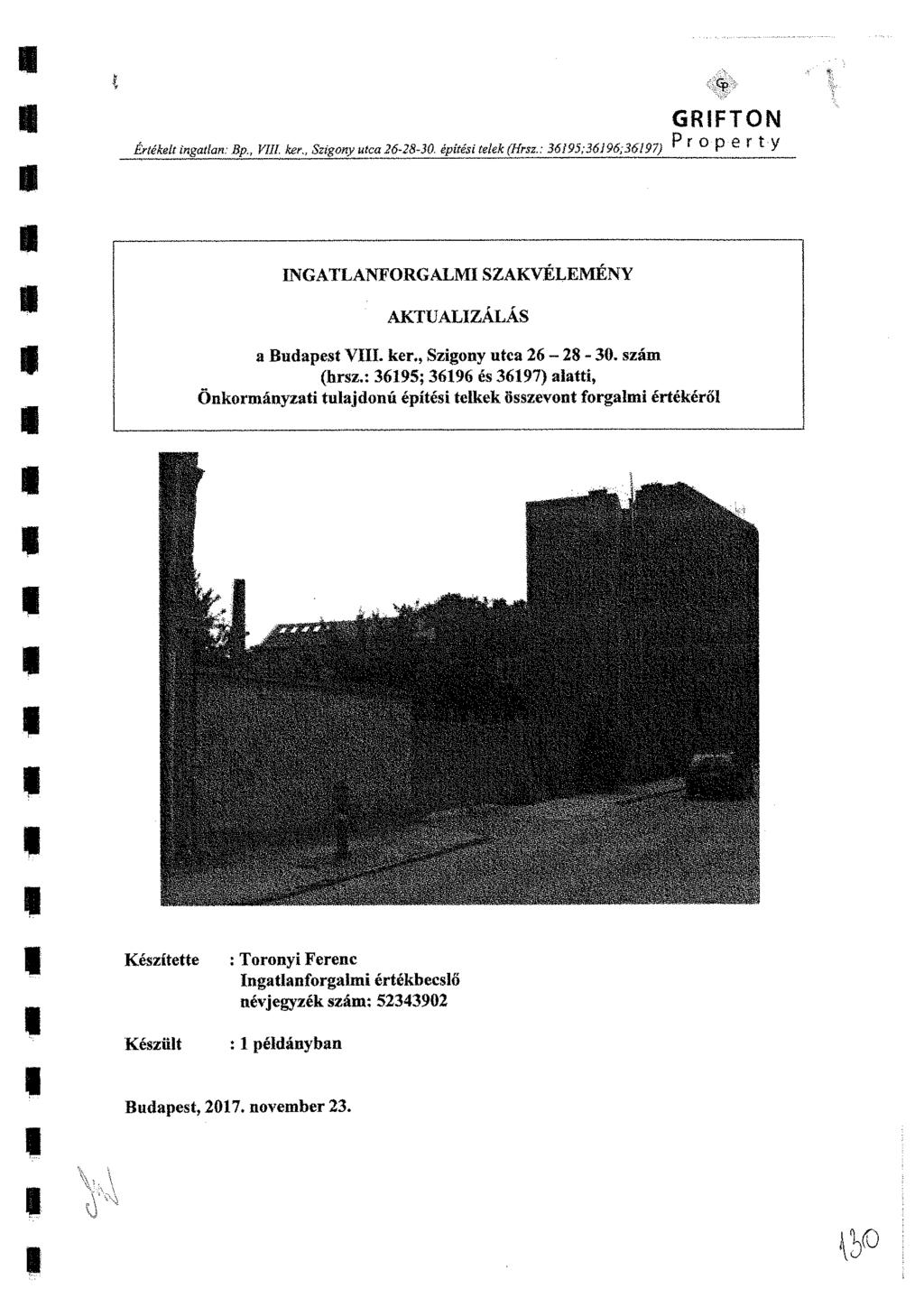 GRFTON Értékelt ingatlan: Bp Vili ker., Szigony utca 26-28-30. építési telek (Hrsz.: 36! 95;36196;36197) B r 0 P 6 r t 'V NGATLANFORGALM SZAKVÉLEMÉNY AKTUALZÁLÁS a Budapest V. ker., Szigony utca 26-28 - 30.