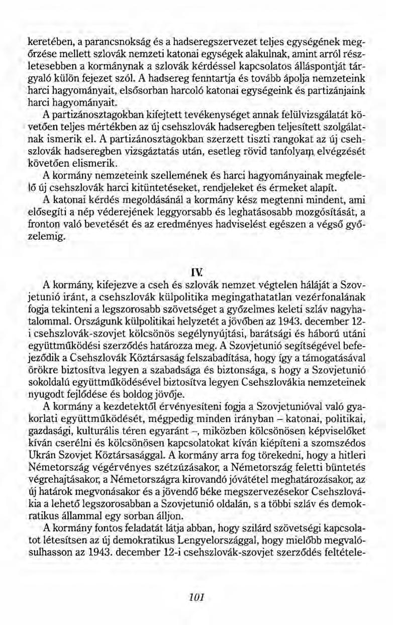 keretében, a parancsnokság és a hadseregszervezet teljes egységének megőrzése mellett szlovák nemzeti katonai egységek alakulnak, amint arról részletesebben a kormánynak a szlovák kérdéssel