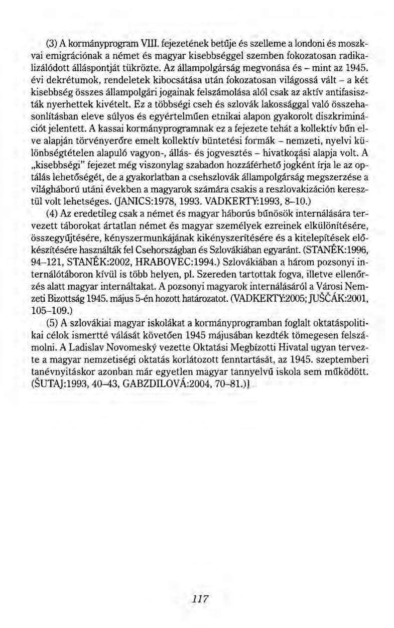 (3) A kormányprogram VIlI. fejezetének betűje és szelleme a londoni és moszkvai emigrációnak anémet és magyar kisebbséggel szemben fokozatosan radikalizálódott álláspontját tükrözte.