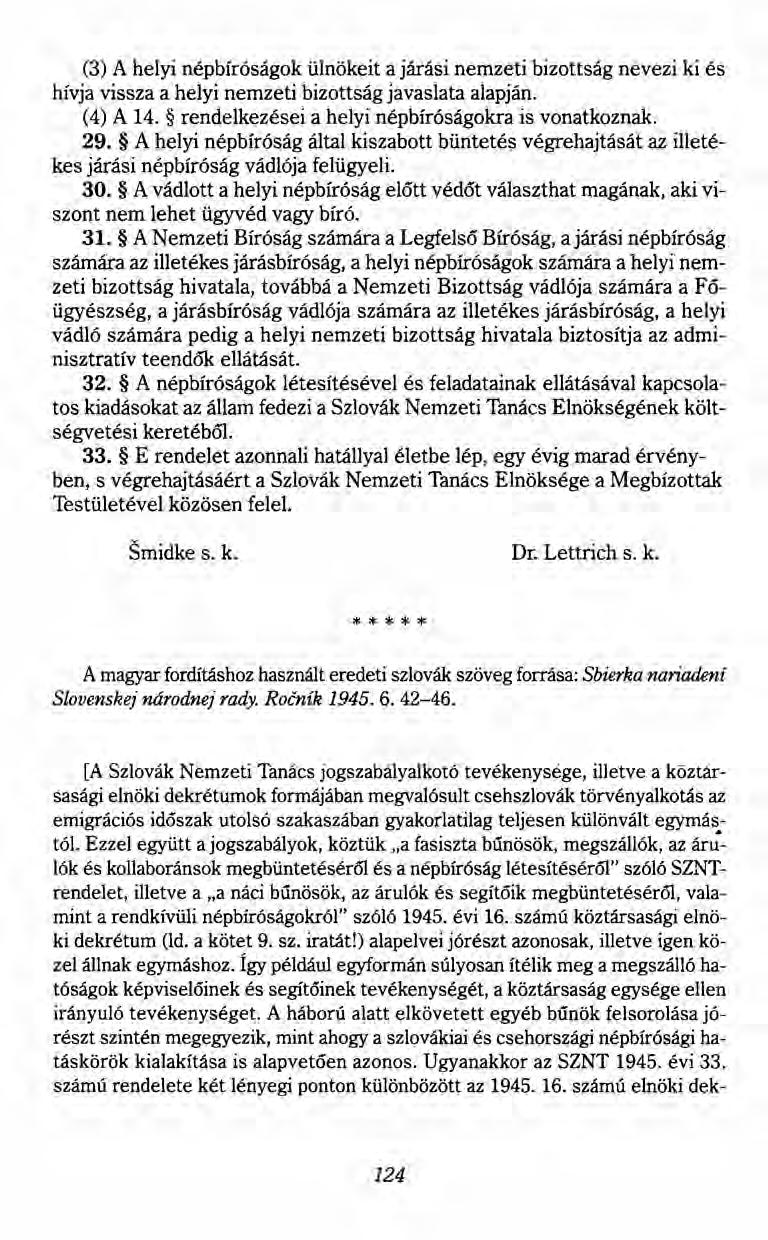 (3) A helyi népbíróságok ülnökeit a járási nemzeti bizottság nevezi ki és hívja vissza a helyi nemzeti bizottság javaslata alapján. (4) A 14. rendelkezései a helyi népbíróságokra is vonatkoznak. 29.