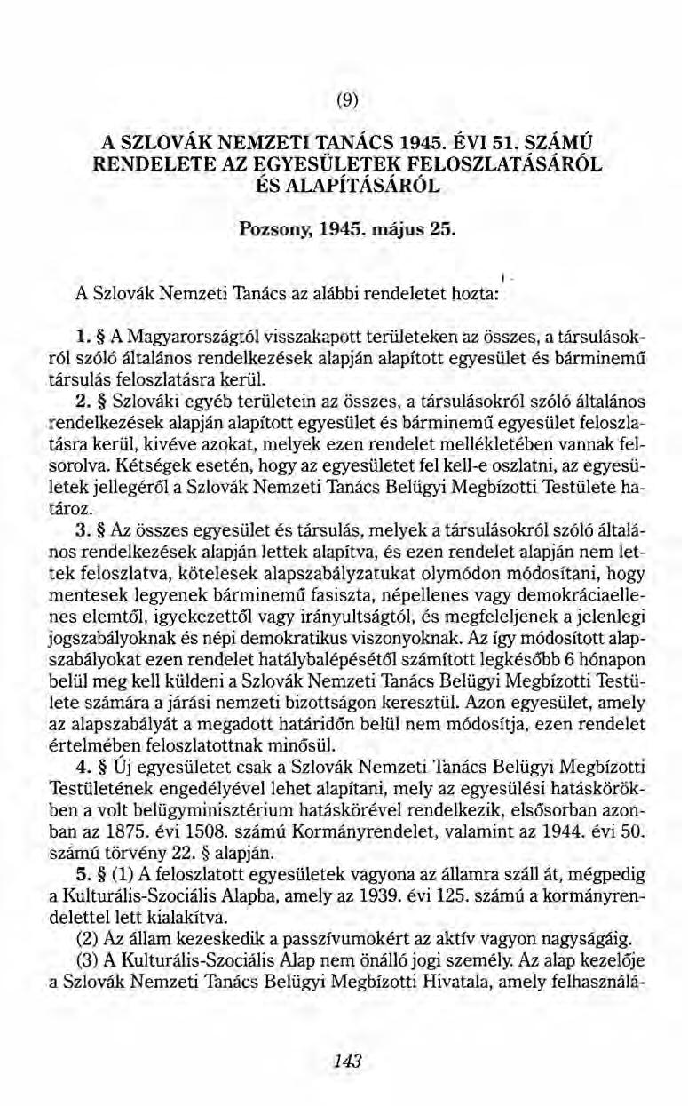 (9) A SZLOVÁK NEMZETI TANÁCS 1945. ÉVI 51. SZÁMÚ RENDELETE AZ EGYESÜLETEK FELOSZLATÁSÁRÓL ÉS ALAPÍTÁSÁRÓL Pozsony, 1945. május 25. A Szlovák Nemzeti Tanács az alábbi rendeletet hozta: f 1.