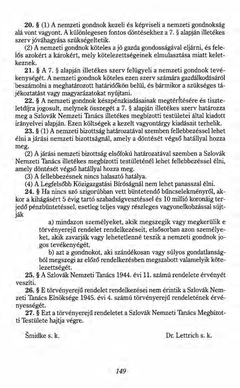 20. (1) A nemzeti gondnok kezeli és képviseli a nemzeti gondnokság alá vont vagyont. A különlegesen fontos döntésekhez a 7. alapján illetékes szerv jóváhagyása szükségeltetik.