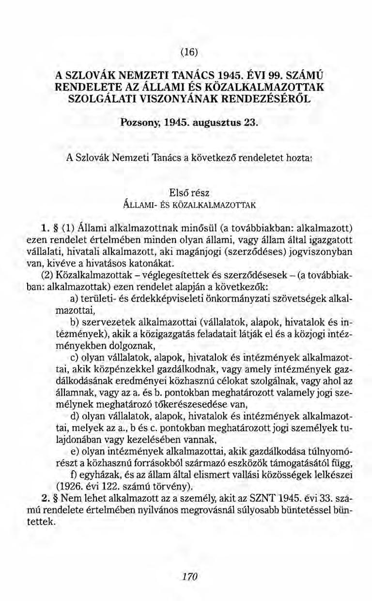 (16) A SZLOVÁK NEMZETI TANÁCS 1945. ÉVI 99. SZÁMÚ RENDELETE AZ ÁLLAMI ÉS KÖZALKALMAZOTTAK SZOLGÁLATI VISZONYÁNAK RENDEZÉSÉRŐL Pozsony, 1945. augusztus 23.