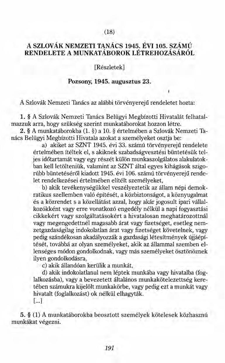 (18) A SZLOVÁK NEMZETI TANÁCS 1945. ÉVI 105. SZÁMÚ RENDELETE A MUNKATÁBOROK LÉTREHOZÁSÁRÓL [Részletek] Pozsony, 1945. augusztus 23. A Szlovák Nemzeti Tanács az alábbi törvényerejű rendeletet hozta: 1.