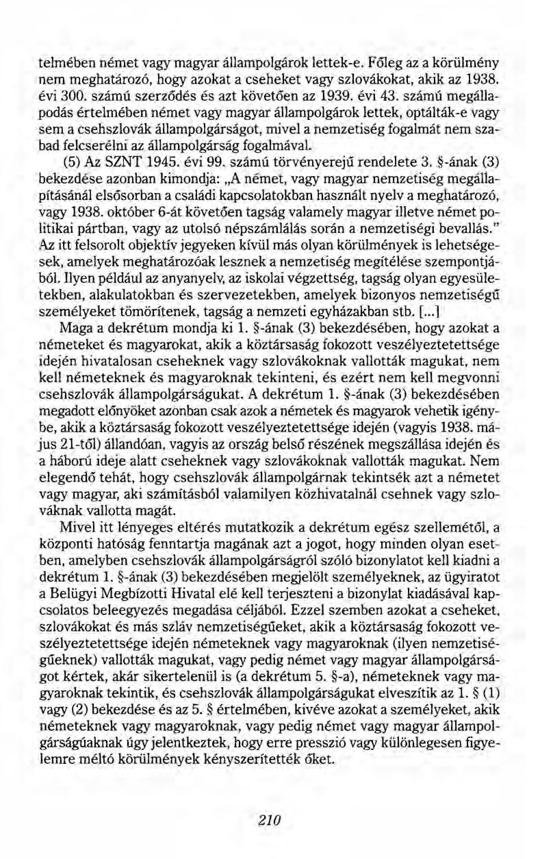 telmében német vagy magyar állampolgárok lettek-e. Főleg az a körülmény nem meghatározó, hogy azokat a cseheket vagy szlovákokat, akik az 1938. évi 300. számú szerzödés és azt követően az 1939.