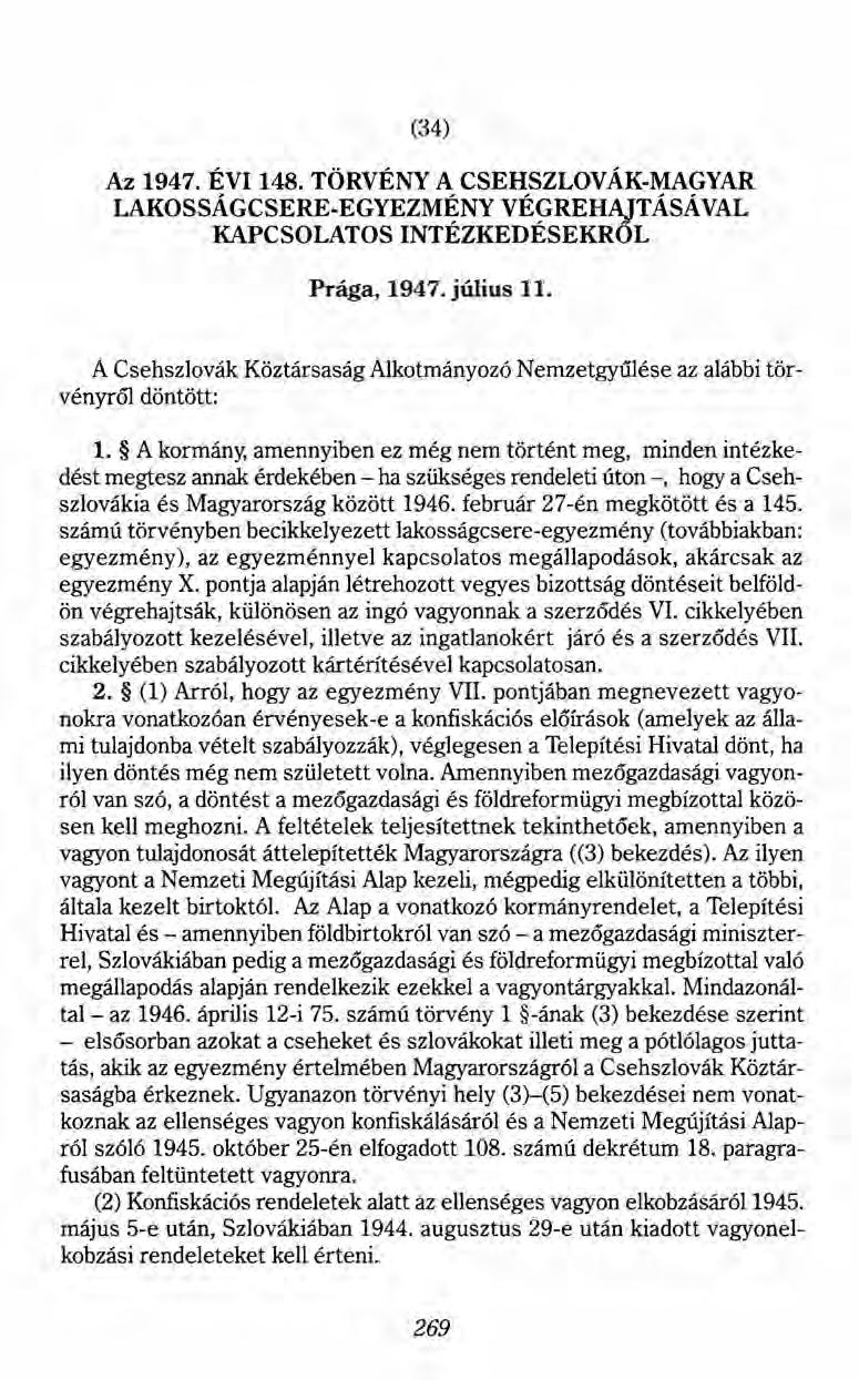 (34) Az 1947. ÉVI 148. TÖRVÉNY A CSEHSZLOVÁK-MAGYAR LAKOSSÁGCSERE-EGYEZM~NY VÉ9REHAJT ÁSÁ VAL KAPCSOLATOSINTEZKEDESEKROL Prága, 1947. július 11.