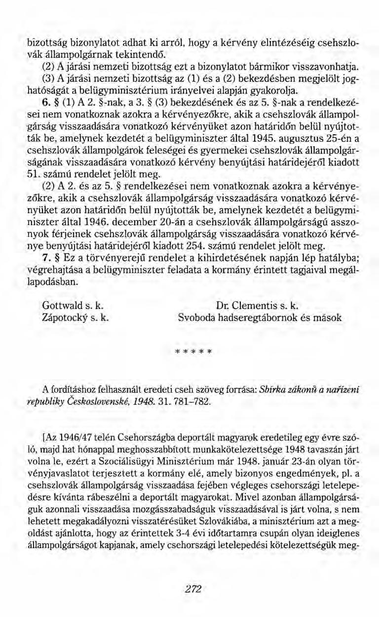 bizottság bizonylatot adhat ki arról, hogya kérvény elintézéséig csehszlovák állampolgárnak tekintendő. (2) A járási nemzeti bizottság ezt a bizonylatot bármikor visszavonhatja.