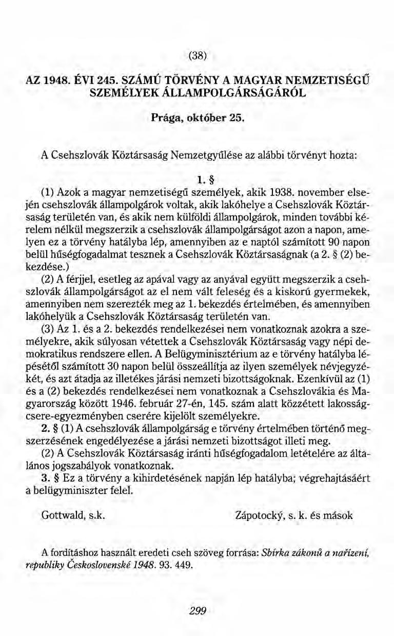 (38) AZ 1948. ÉVI 245. SZÁMÚ TÖRVÉNY A MAGYAR NEMZETISÉGŰ SZEMÉLYEK ÁLLAMPOLGÁRSÁGÁRÓL Prága, október 25. A Csehszlovák Köztársaság Nemzetgyűlése az alábbi törvényt hozta: l.