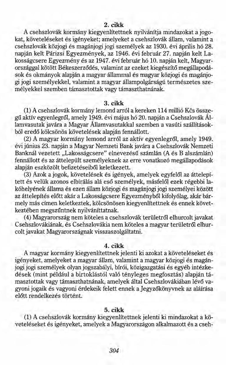 2. cikk A csehszlovák kormány kiegyenlítettnek nyilvánítja mindazokat a jogokat, követeléseket és igényeket; amelyeket a csehszlovák állam, valamint a csehszlovák közjogi és magánjogi jogi személyek