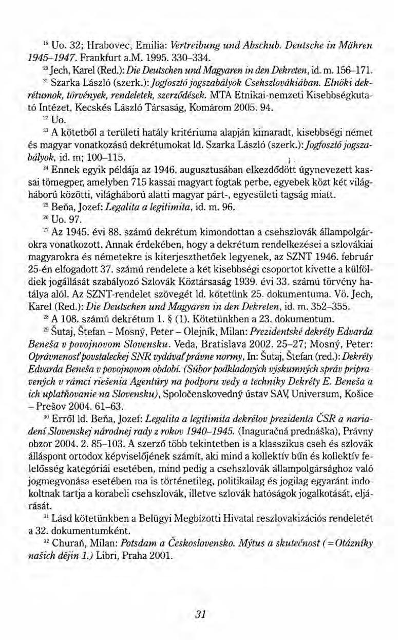 19 UO. 32; Hrabovec, Emilia: Vertreibung und Abschub. Deutsche in Mdhren 1945-1947. Frankfurt a.m. 1995.330-334. 20 Jech, Karel (Red.): Die Deutschen und Magyaren in den Dekreten, id. m. 156--171.
