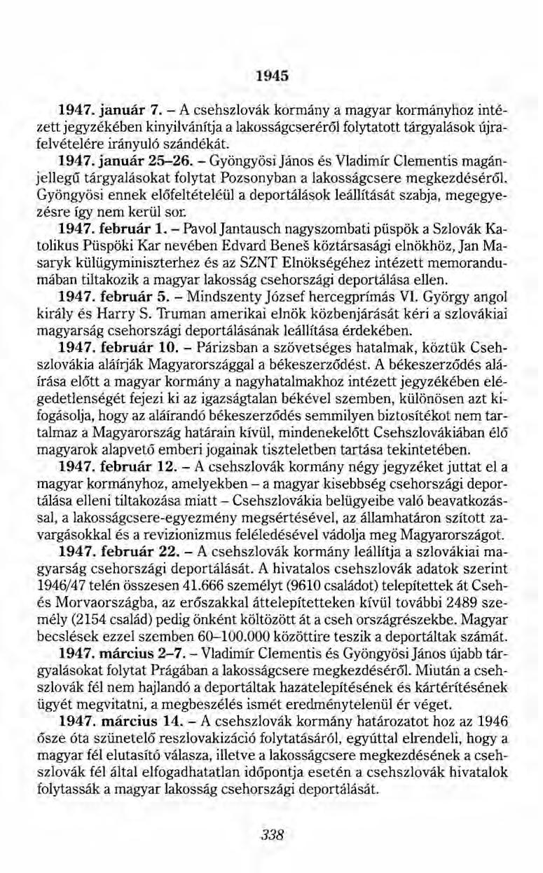 1945 1947. január 7. - A csehszlovák kormány a magyar kormányhoz intézett jegyzékében kinyilvánítja a lakosságcseréről folytatott tárgyalások újrafelvételére irányuló szándékát. 1947. január 25-26.