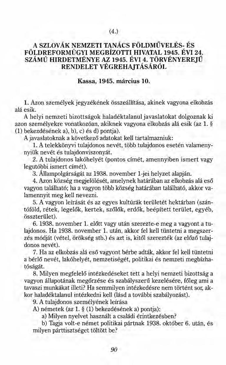 (4.) A SZLOVÁK NEMZETI TANÁCS FÖLDMŰVELÉS- ÉS FÖLDREFORMÜGYI MEGBÍZOTTI HIVATAL 1945. ÉVI 24. SZÁMÚ HIRDETMÉNYE AZ 1945. ÉVI 4. TÖRVÉNYEREJŰ RENDELET VÉGREHAJTÁSÁRÓL Kassa, 1945. március 10. 1. Azon személyek jegyzékének összeállítása, akinek vagyona elkobzás alá esik.